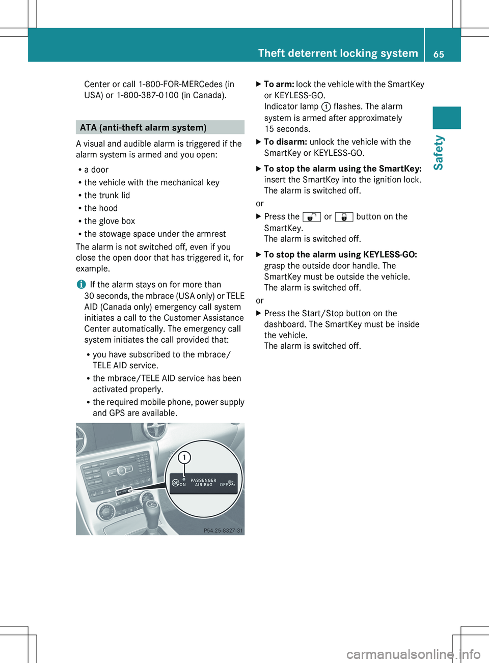 MERCEDES-BENZ SLK-CLASS ROADSTER 2012 Repair Manual Center or call 1-800-FOR-MERCedes (in
USA) or 1-800-387-0100 (in Canada).
ATA (anti-theft alarm system)
A visual and audible alarm is triggered if the
alarm system is armed and you open:
R a door
R th MERCEDES-BENZ SLK-CLASS ROADSTER 2012 Repair Manual Center or call 1-800-FOR-MERCedes (in
USA) or 1-800-387-0100 (in Canada).
ATA (anti-theft alarm system)
A visual and audible alarm is triggered if the
alarm system is armed and you open:
R a door
R th