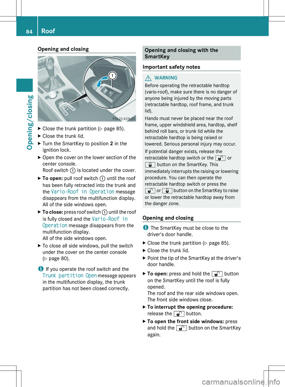MERCEDES-BENZ SLK-CLASS ROADSTER 2012 Manual Online Opening and closingXClose the trunk partition (Y page 85).XClose the trunk lid.XTurn the SmartKey to position 2 in the
ignition lock.XOpen the cover on the lower section of the
center console.
Roof s MERCEDES-BENZ SLK-CLASS ROADSTER 2012 Manual Online Opening and closingXClose the trunk partition (Y page 85).XClose the trunk lid.XTurn the SmartKey to position 2 in the
ignition lock.XOpen the cover on the lower section of the
center console.
Roof s