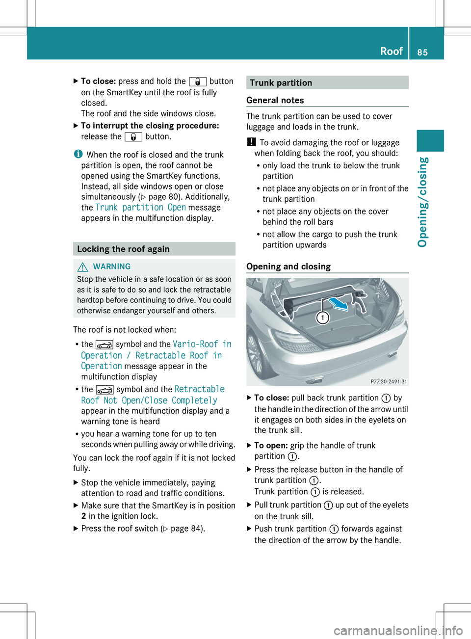 MERCEDES-BENZ SLK-CLASS ROADSTER 2012 Manual Online XTo close: press and hold the & button
on the SmartKey until the roof is fully
closed.
The roof and the side windows close.XTo interrupt the closing procedure:
release the & button.
i
When the roof MERCEDES-BENZ SLK-CLASS ROADSTER 2012 Manual Online XTo close: press and hold the & button
on the SmartKey until the roof is fully
closed.
The roof and the side windows close.XTo interrupt the closing procedure:
release the & button.
i
When the roof