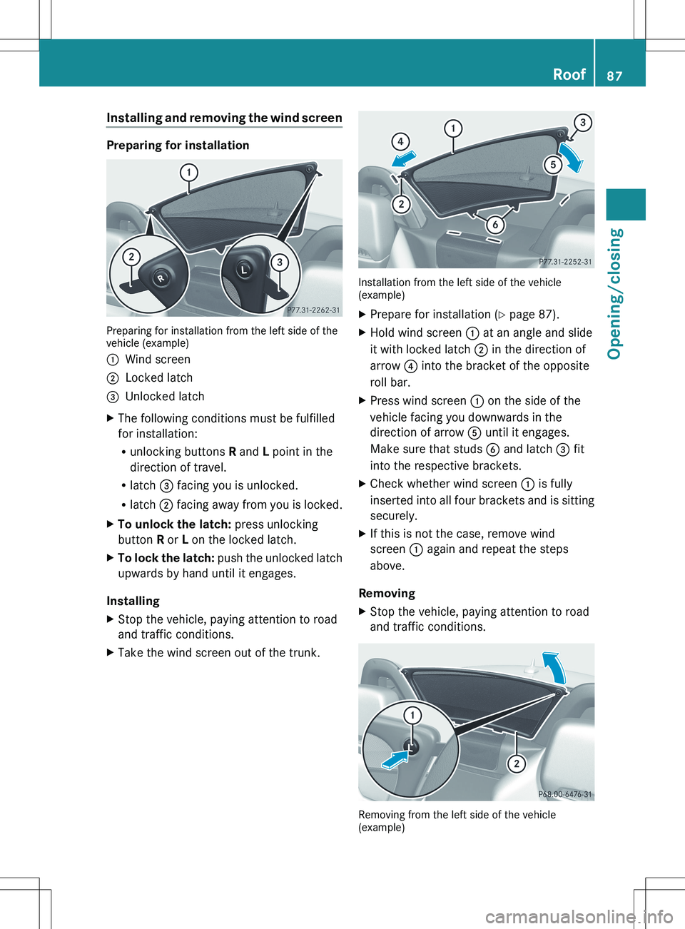 MERCEDES-BENZ SLK-CLASS ROADSTER 2012 Manual Online Installing and removing the wind screen
Preparing for installation
Preparing for installation from the left side of the
vehicle (example)
:Wind screen;Locked latch=Unlocked latchXThe following conditi MERCEDES-BENZ SLK-CLASS ROADSTER 2012 Manual Online Installing and removing the wind screen
Preparing for installation
Preparing for installation from the left side of the
vehicle (example)
:Wind screen;Locked latch=Unlocked latchXThe following conditi