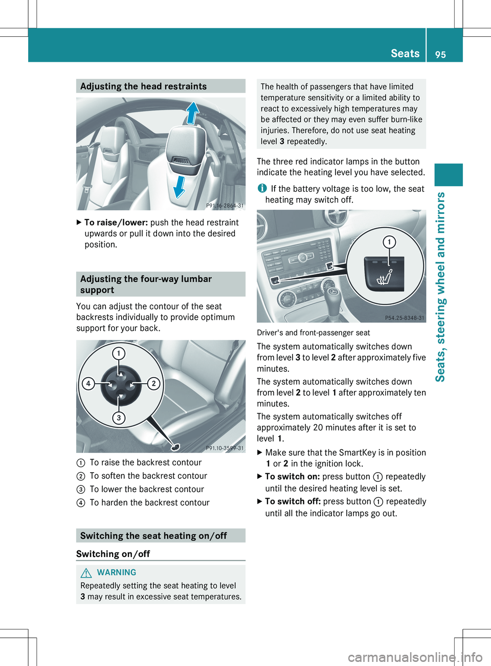 MERCEDES-BENZ SLK-CLASS ROADSTER 2012 Owners Manual Adjusting the head restraintsXTo raise/lower: push the head restraint
upwards or pull it down into the desired
position.
Adjusting the four-way lumbar
support
You can adjust the contour of the seat
ba MERCEDES-BENZ SLK-CLASS ROADSTER 2012 Owners Manual Adjusting the head restraintsXTo raise/lower: push the head restraint
upwards or pull it down into the desired
position.
Adjusting the four-way lumbar
support
You can adjust the contour of the seat
ba
