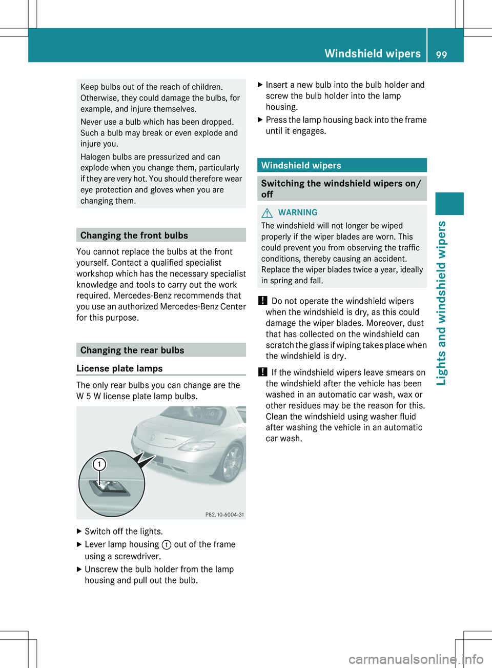 MERCEDES-BENZ SLS AMG COUPE 2012  Owners Manual Keep bulbs out of the reach of children.
Otherwise, they could damage the bulbs, for
example, and injure themselves.
Never use a bulb which has been dropped.
Such a bulb may break or even explode and
