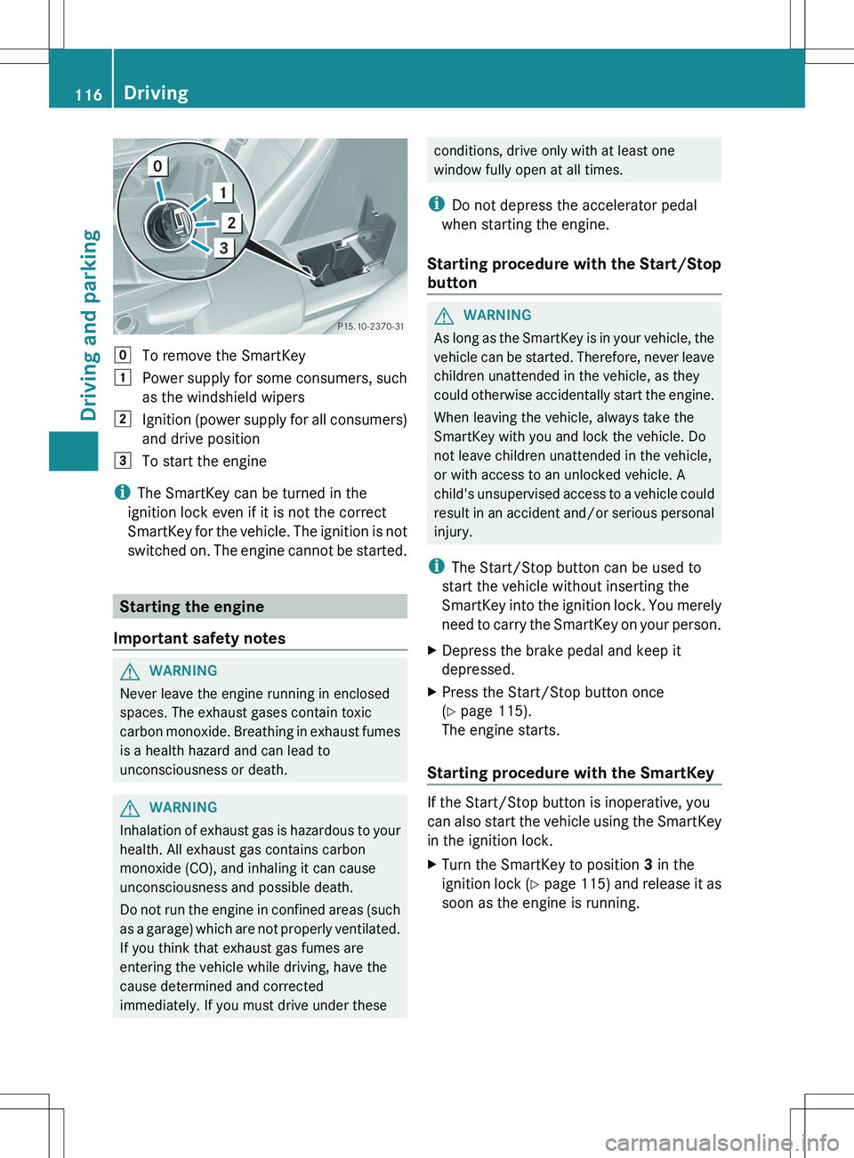 MERCEDES-BENZ SLS AMG COUPE 2012  Owners Manual gTo remove the SmartKey1Power supply for some consumers, such
as the windshield wipers2Ignition (power supply for all consumers)
and drive position3To start the engine
i The SmartKey can be turned in 