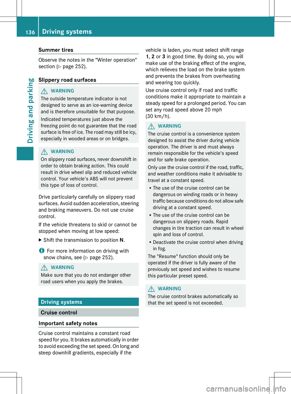 MERCEDES-BENZ SLS AMG COUPE 2012  Owners Manual Summer tires
Observe the notes in the "Winter operation"
section ( Y page 252).
Slippery road surfaces
GWARNING
The outside temperature indicator is not
designed to serve as an ice-warning dev