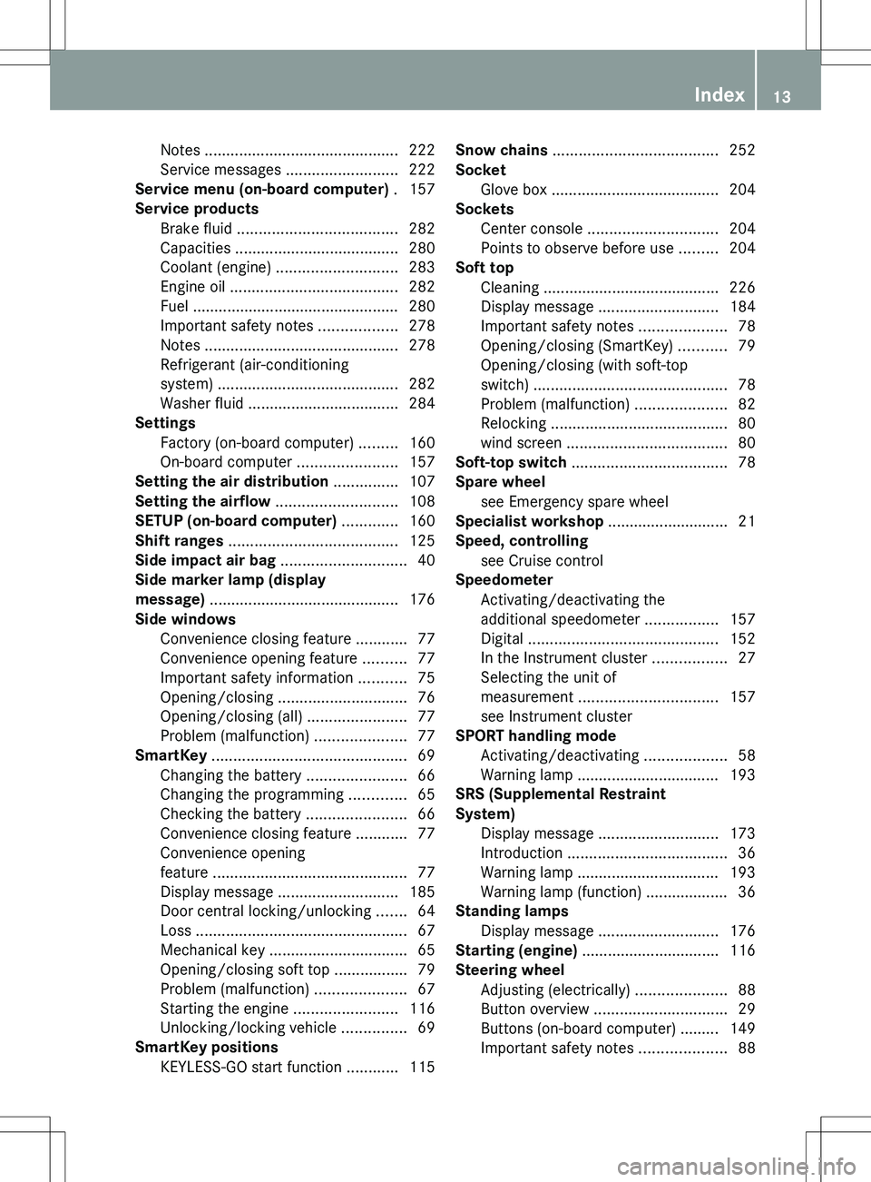 MERCEDES-BENZ SLS AMG COUPE 2012  Owners Manual Notes ............................................. 222
Service messages  ..........................222
Service menu (on-board computer)  . 157
Service products Brake fluid  ..........................