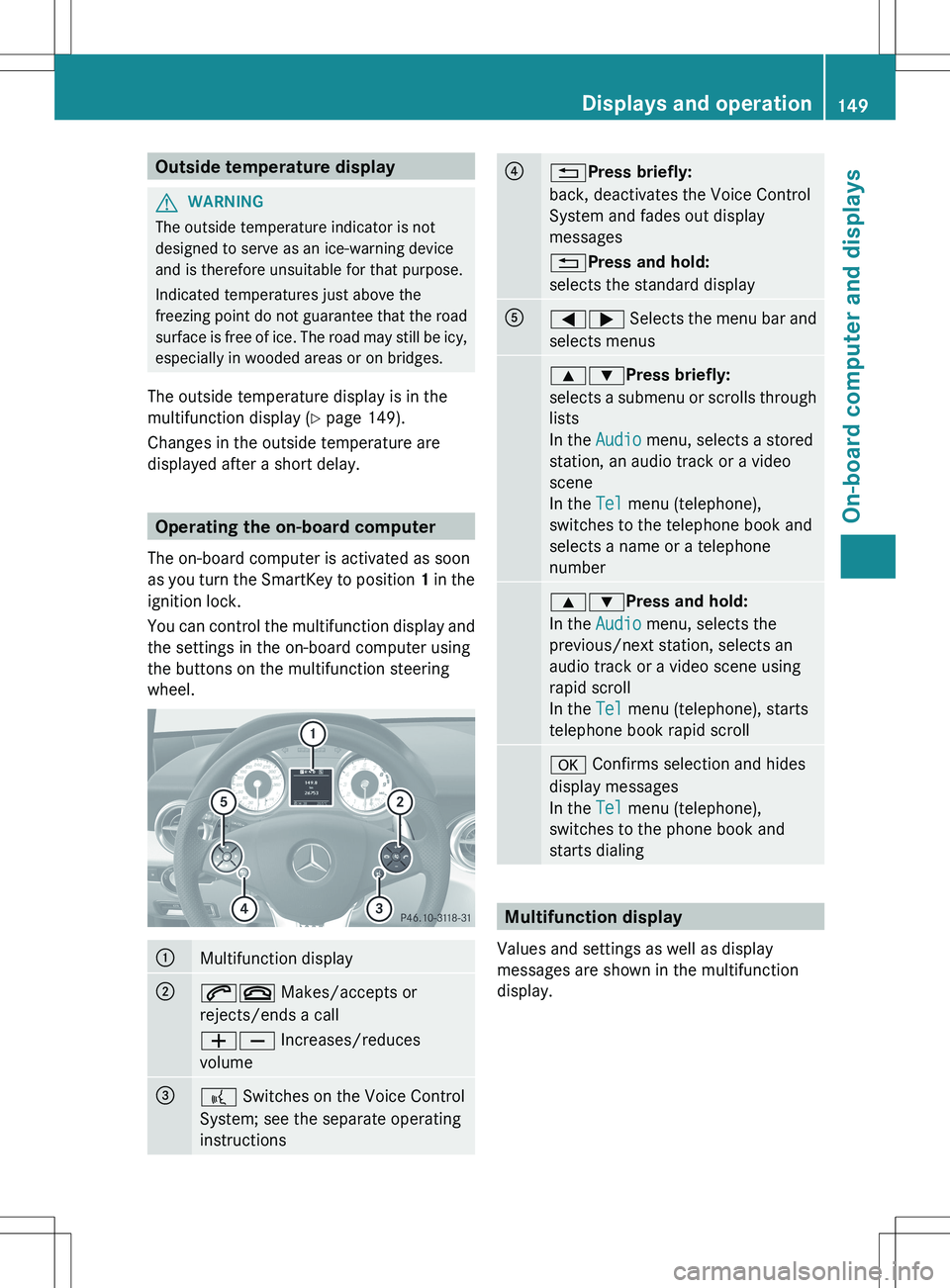 MERCEDES-BENZ SLS AMG COUPE 2012  Owners Manual Outside temperature displayGWARNING
The outside temperature indicator is not
designed to serve as an ice-warning device
and is therefore unsuitable for that purpose.
Indicated temperatures just above 