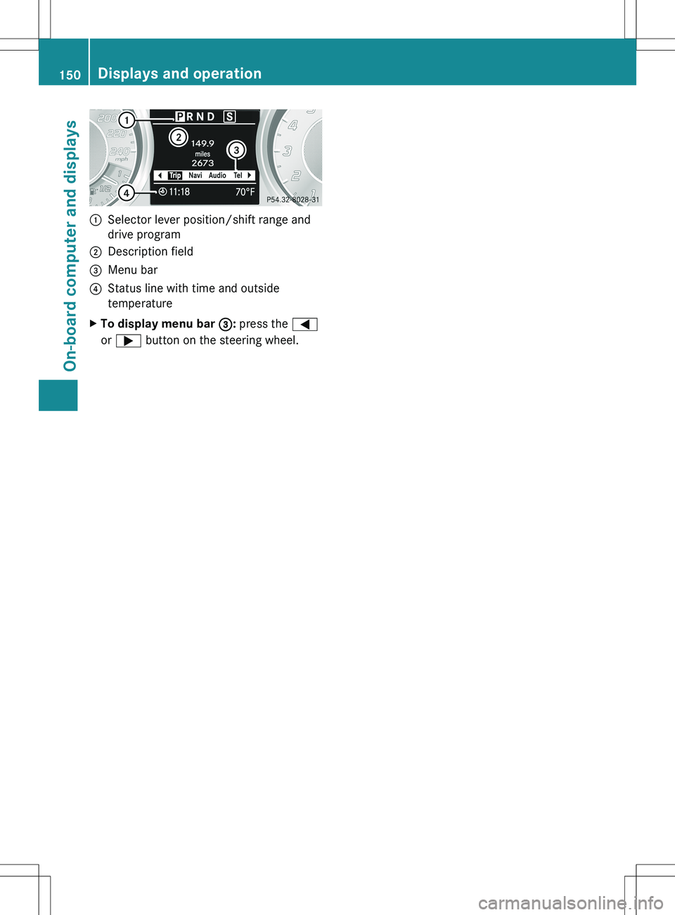 MERCEDES-BENZ SLS AMG COUPE 2012  Owners Manual :Selector lever position/shift range and
drive program;Description field=Menu bar?Status line with time and outside
temperatureXTo display menu bar  =: press the  =
or  ;  button on the steering wheel