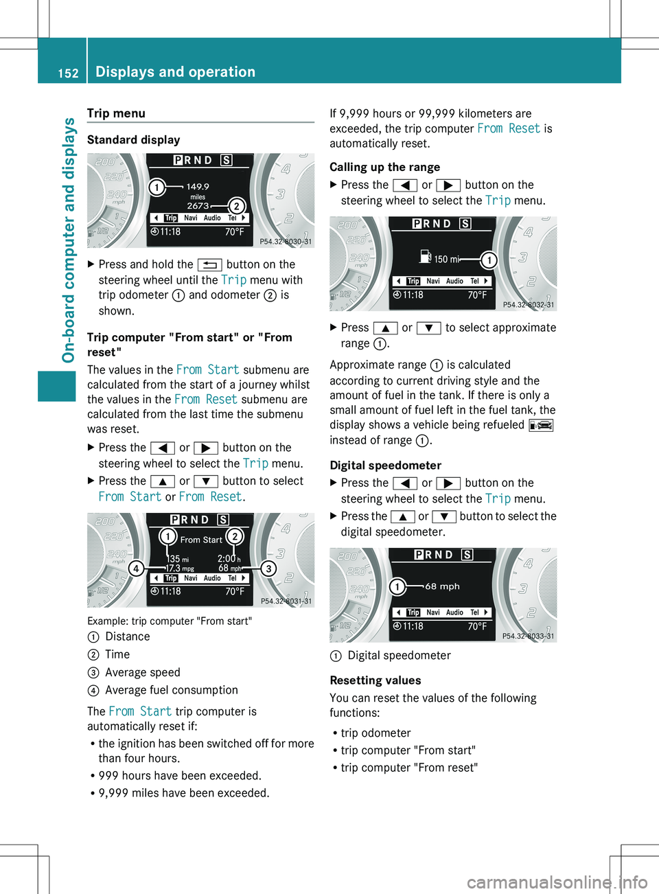 MERCEDES-BENZ SLS AMG COUPE 2012  Owners Manual Trip menu
Standard display
XPress and hold the % button on the
steering wheel until the  Trip menu with
trip odometer  : and odometer  ; is
shown.
Trip computer "From start" or "From
reset