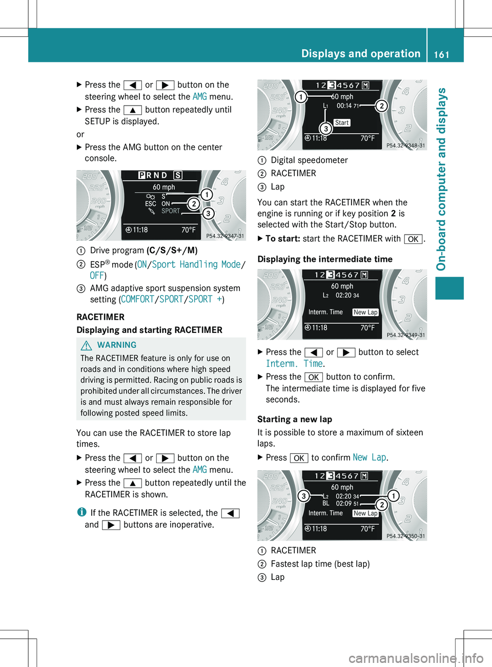 MERCEDES-BENZ SLS AMG COUPE 2012  Owners Manual XPress the = or ;  button on the
steering wheel to select the  AMG menu.XPress the  9 button repeatedly until
SETUP is displayed.
or
XPress the AMG button on the center
console.:Drive program  (C/S/S+