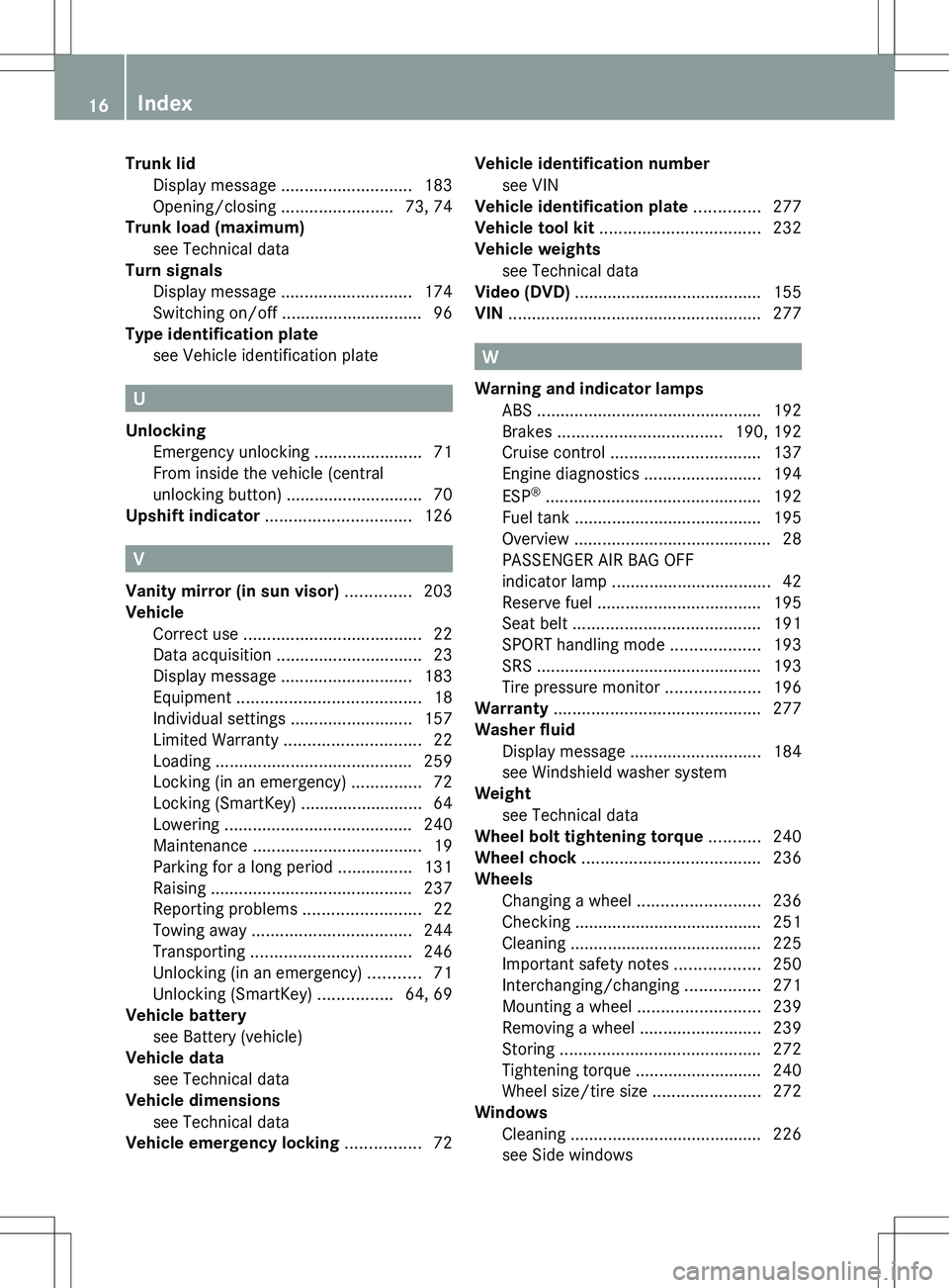 MERCEDES-BENZ SLS AMG COUPE 2012 User Guide Trunk lidDisplay message  ............................ 183
Opening/closing  ........................73, 74
Trunk load (maximum)
see Technical data                                    
Turn signals
Disp