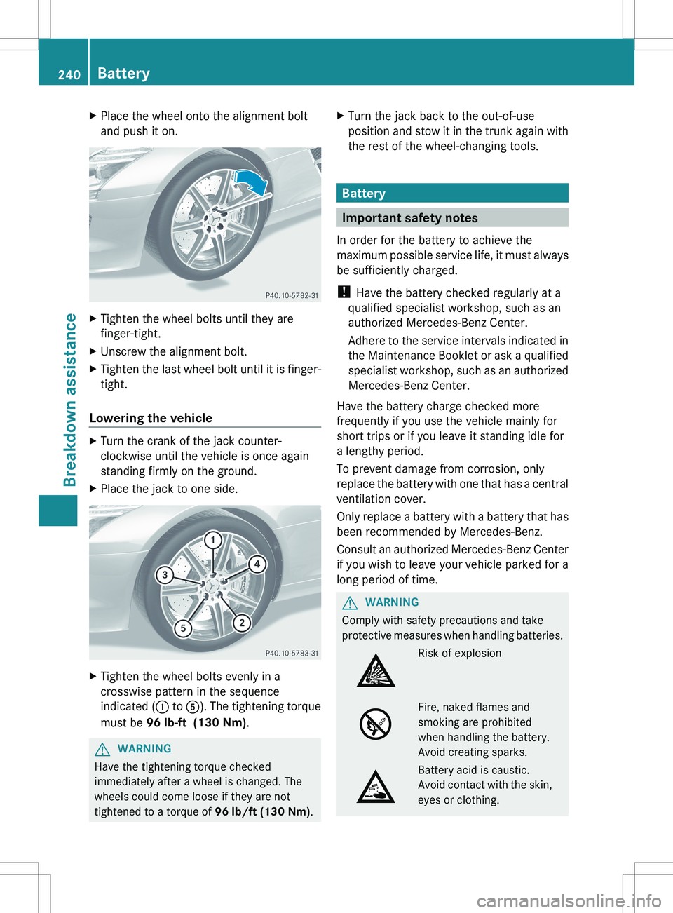 MERCEDES-BENZ SLS AMG COUPE 2012  Owners Manual XPlace the wheel onto the alignment bolt
and push it on.XTighten the wheel bolts until they are
finger-tight.XUnscrew the alignment bolt.XTighten the last wheel bolt until it is finger-
tight.
Lowerin