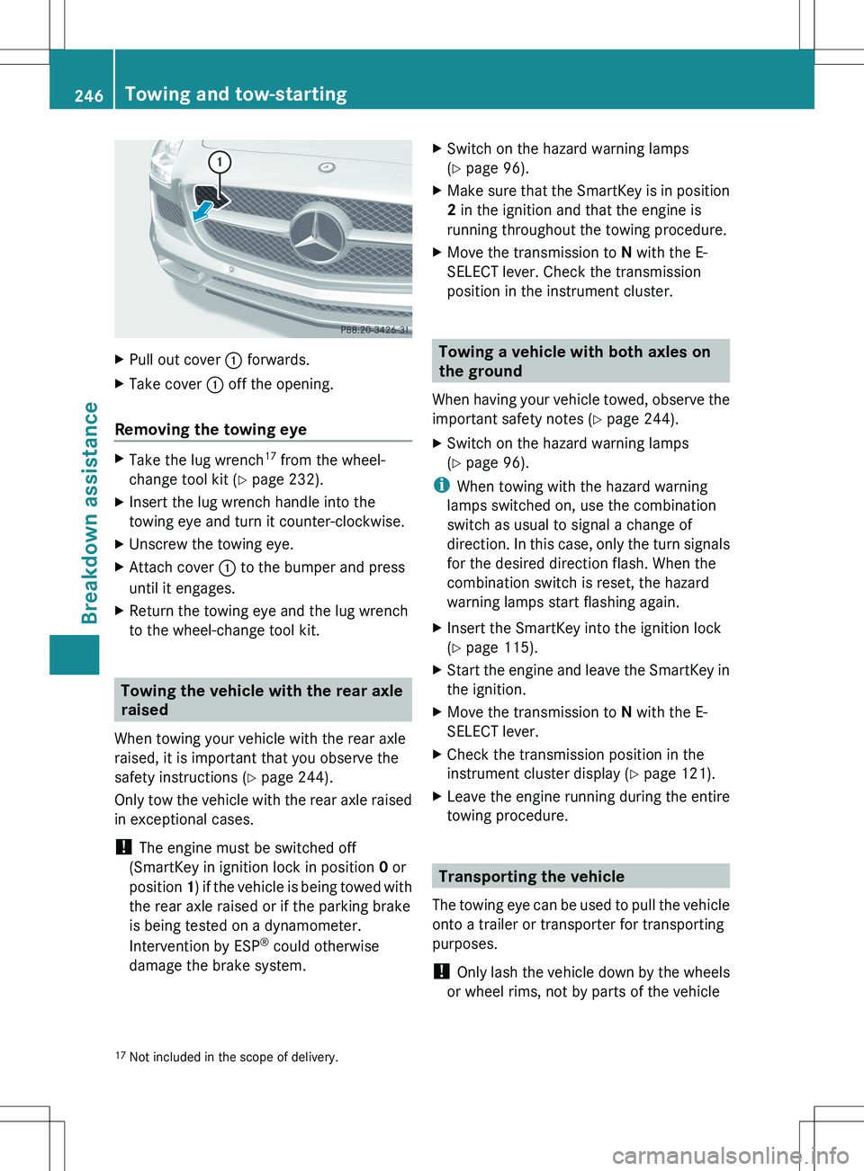 MERCEDES-BENZ SLS AMG COUPE 2012  Owners Manual XPull out cover : forwards.XTake cover  : off the opening.
Removing the towing eye
XTake the lug wrench 17
 from the wheel-
change tool kit ( Y page 232).XInsert the lug wrench handle into the
towing 