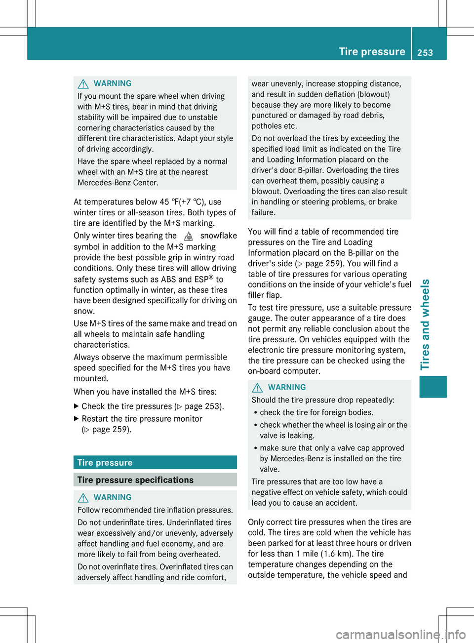 MERCEDES-BENZ SLS AMG COUPE 2012 Owners Manual GWARNING
If you mount the spare wheel when driving
with M+S tires, bear in mind that driving
stability will be impaired due to unstable
cornering characteristics caused by the
different tire character MERCEDES-BENZ SLS AMG COUPE 2012 Owners Manual GWARNING
If you mount the spare wheel when driving
with M+S tires, bear in mind that driving
stability will be impaired due to unstable
cornering characteristics caused by the
different tire character