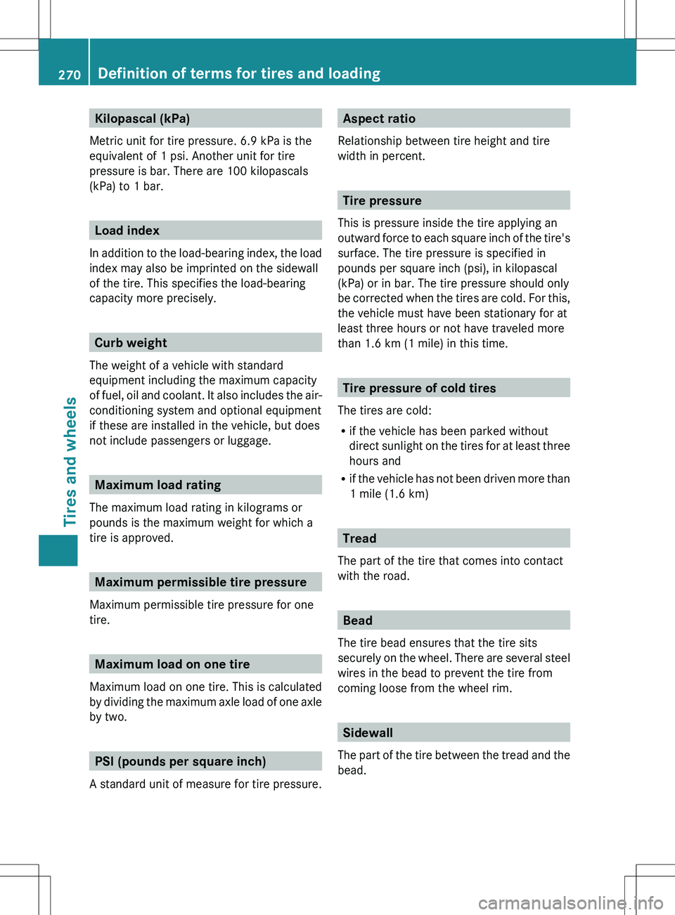 MERCEDES-BENZ SLS AMG COUPE 2012 Owners Manual Kilopascal (kPa)
Metric unit for tire pressure. 6.9 kPa is the
equivalent of 1 psi. Another unit for tire
pressure is bar. There are 100 kilopascals
(kPa) to 1 bar.
Load index
In addition to the load- MERCEDES-BENZ SLS AMG COUPE 2012 Owners Manual Kilopascal (kPa)
Metric unit for tire pressure. 6.9 kPa is the
equivalent of 1 psi. Another unit for tire
pressure is bar. There are 100 kilopascals
(kPa) to 1 bar.
Load index
In addition to the load-