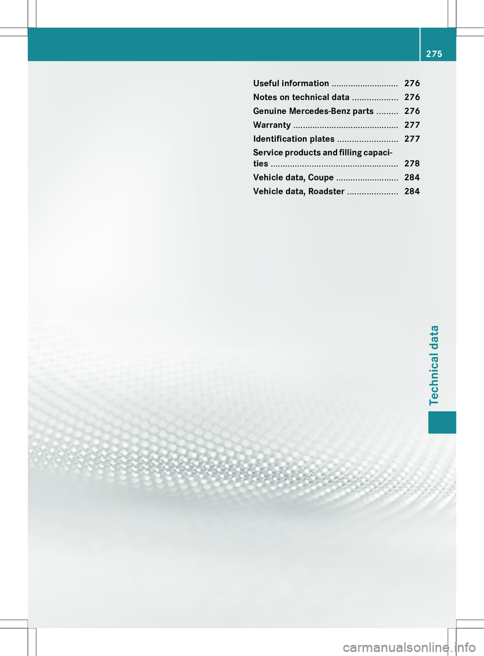 MERCEDES-BENZ SLS AMG COUPE 2012 Owners Manual Useful information ............................276
Notes on technical data ...................276
Genuine Mercedes-Benz parts .........276
Warranty ............................................ 277
MERCEDES-BENZ SLS AMG COUPE 2012 Owners Manual Useful information ............................276
Notes on technical data ...................276
Genuine Mercedes-Benz parts .........276
Warranty ............................................ 277