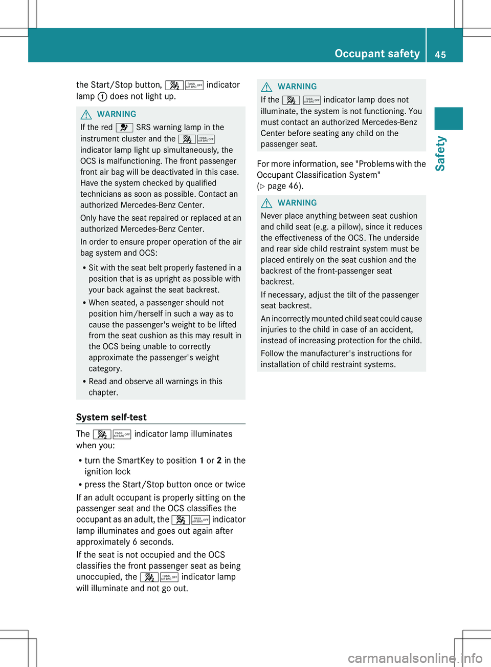 MERCEDES-BENZ SLS AMG COUPE 2012  Owners Manual the Start/Stop button, 45 indicator
lamp  : does not light up.GWARNING
If the red  6 SRS warning lamp in the
instrument cluster and the  45
indicator lamp light up simultaneously, the
OCS is malfuncti