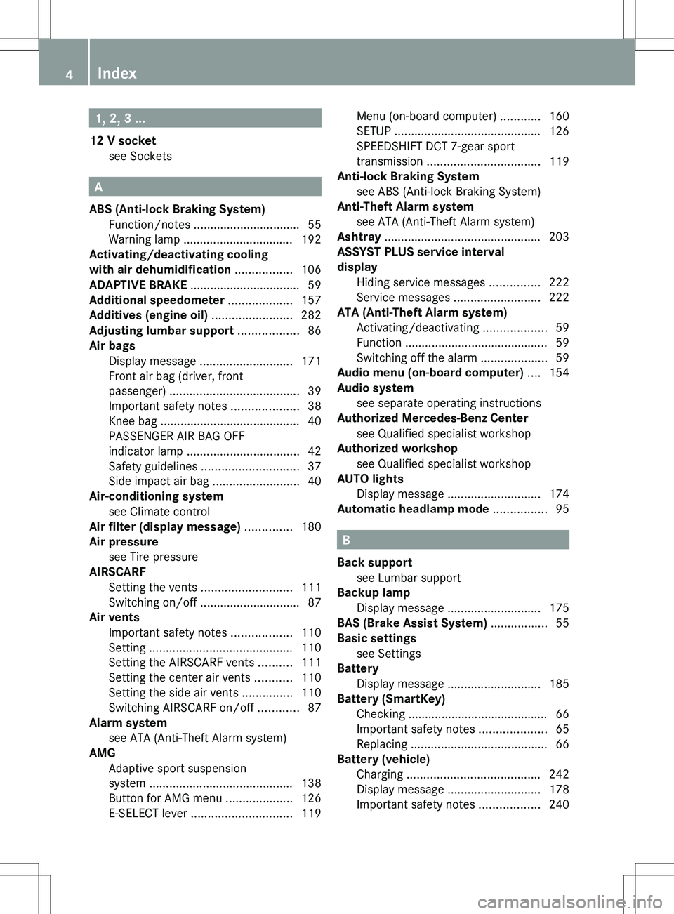 MERCEDES-BENZ SLS AMG COUPE 2012  Owners Manual 1, 2, 3 ...
12 V socket see Sockets                                              
A
ABS (Anti-lock Braking System) Function/notes ................................ 55
Warning lamp .....................