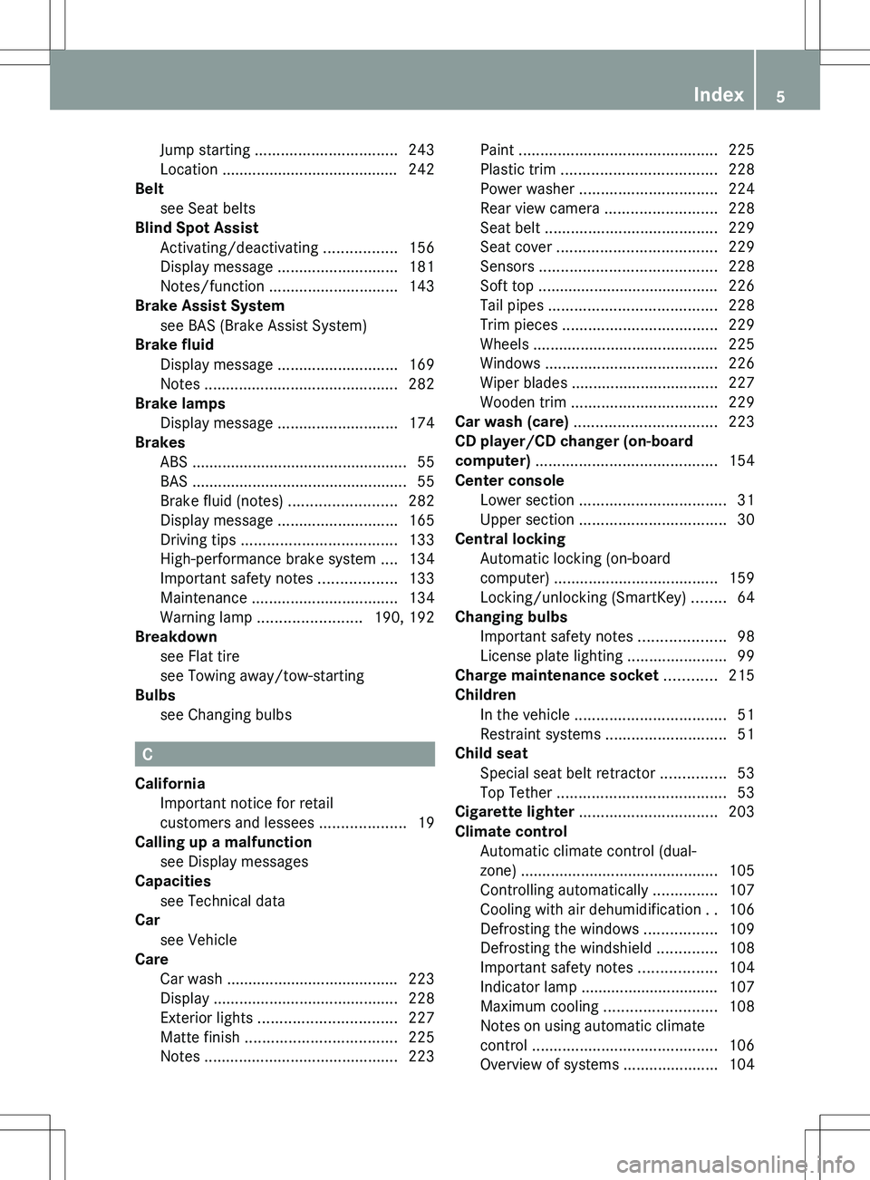 MERCEDES-BENZ SLS AMG COUPE 2012  Owners Manual Jump starting ................................. 243
Location ......................................... 242
Belt
see Seat belts                                           
Blind Spot Assist
Activating/d