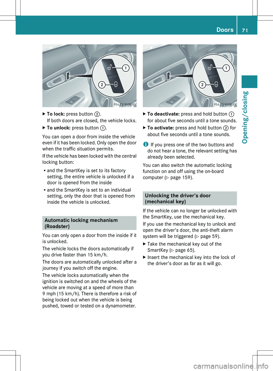 MERCEDES-BENZ SLS AMG COUPE 2012 Manual PDF XTo lock: press button  ;.
If both doors are closed, the vehicle locks.XTo unlock:  press button  :.
You can open a door from inside the vehicle
even if it has been locked. Only open the door
when the
