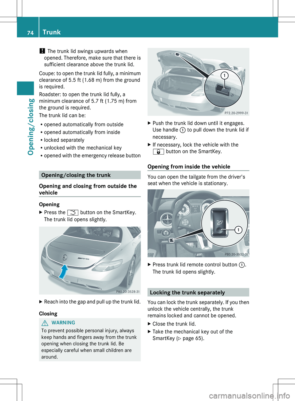 MERCEDES-BENZ SLS AMG COUPE 2012 Manual PDF ! The trunk lid swings upwards when
opened. Therefore, make sure that there is
sufficient clearance above the trunk lid.
Coupe: to open the trunk lid fully, a minimum
clearance of 5.5 ft (1.68 m) from