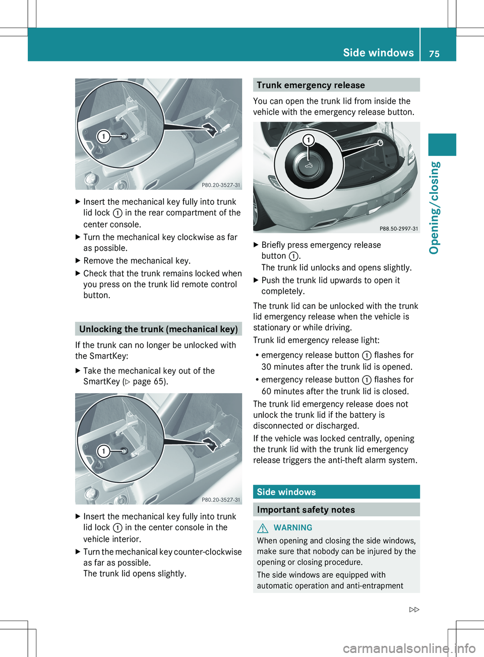 MERCEDES-BENZ SLS AMG COUPE 2012 Manual PDF XInsert the mechanical key fully into trunk
lid lock  : in the rear compartment of the
center console.XTurn the mechanical key clockwise as far
as possible.XRemove the mechanical key.XCheck that the t