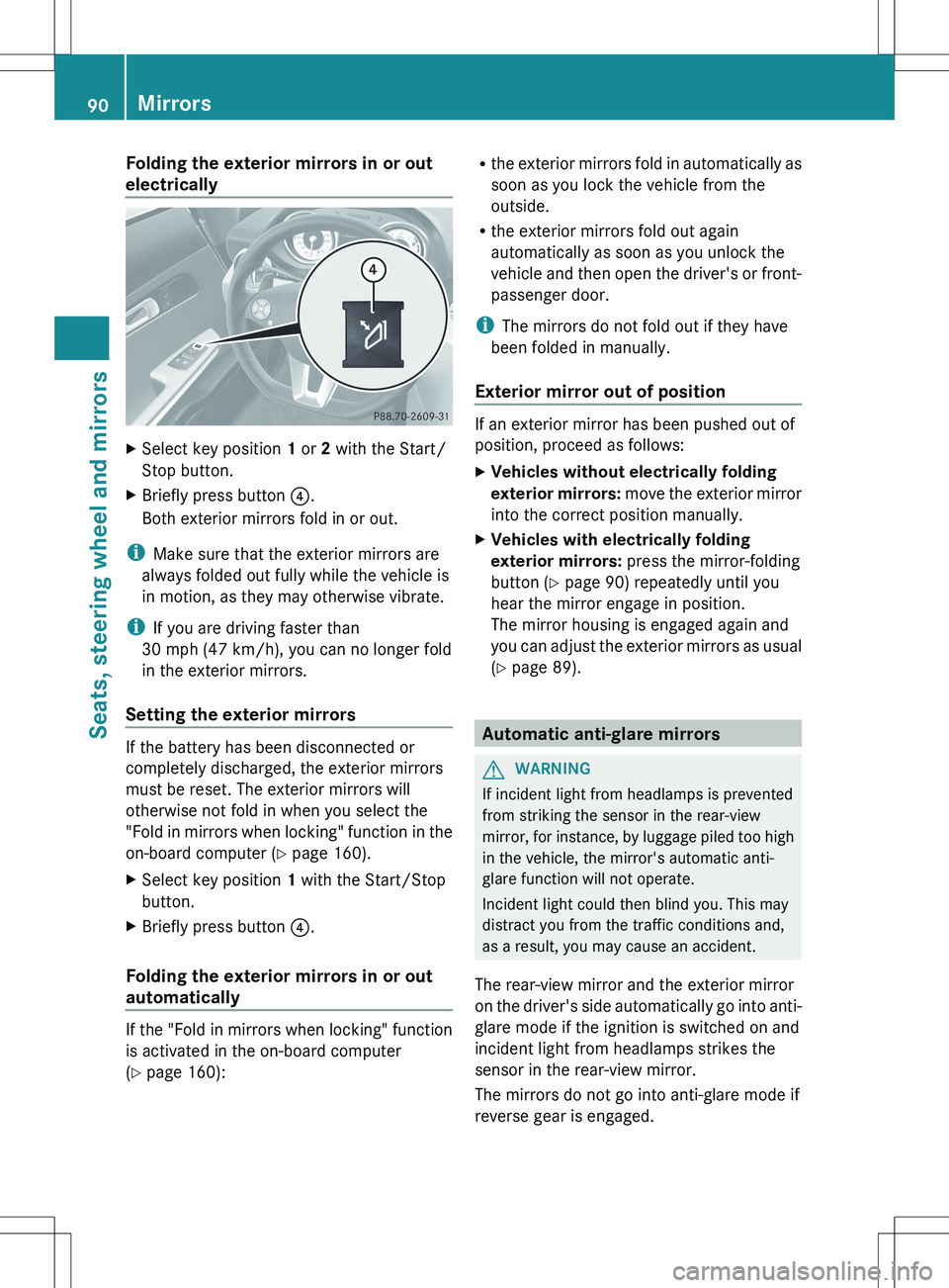 MERCEDES-BENZ SLS AMG COUPE 2012  Owners Manual Folding the exterior mirrors in or out
electricallyXSelect key position  1 or  2 with the Start/
Stop button.XBriefly press button  ?.
Both exterior mirrors fold in or out.
i Make sure that the exteri