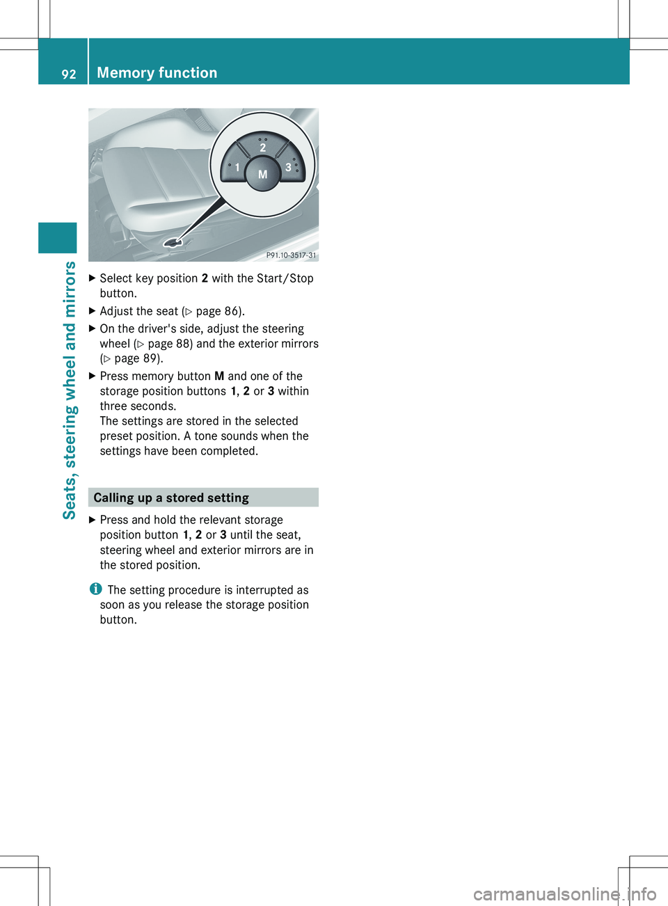 MERCEDES-BENZ SLS AMG COUPE 2012  Owners Manual XSelect key position 2 with the Start/Stop
button.XAdjust the seat ( Y page 86).XOn the driver's side, adjust the steering
wheel ( Y page 88)  and the exterior mirrors
( Y  page 89).XPress memory 