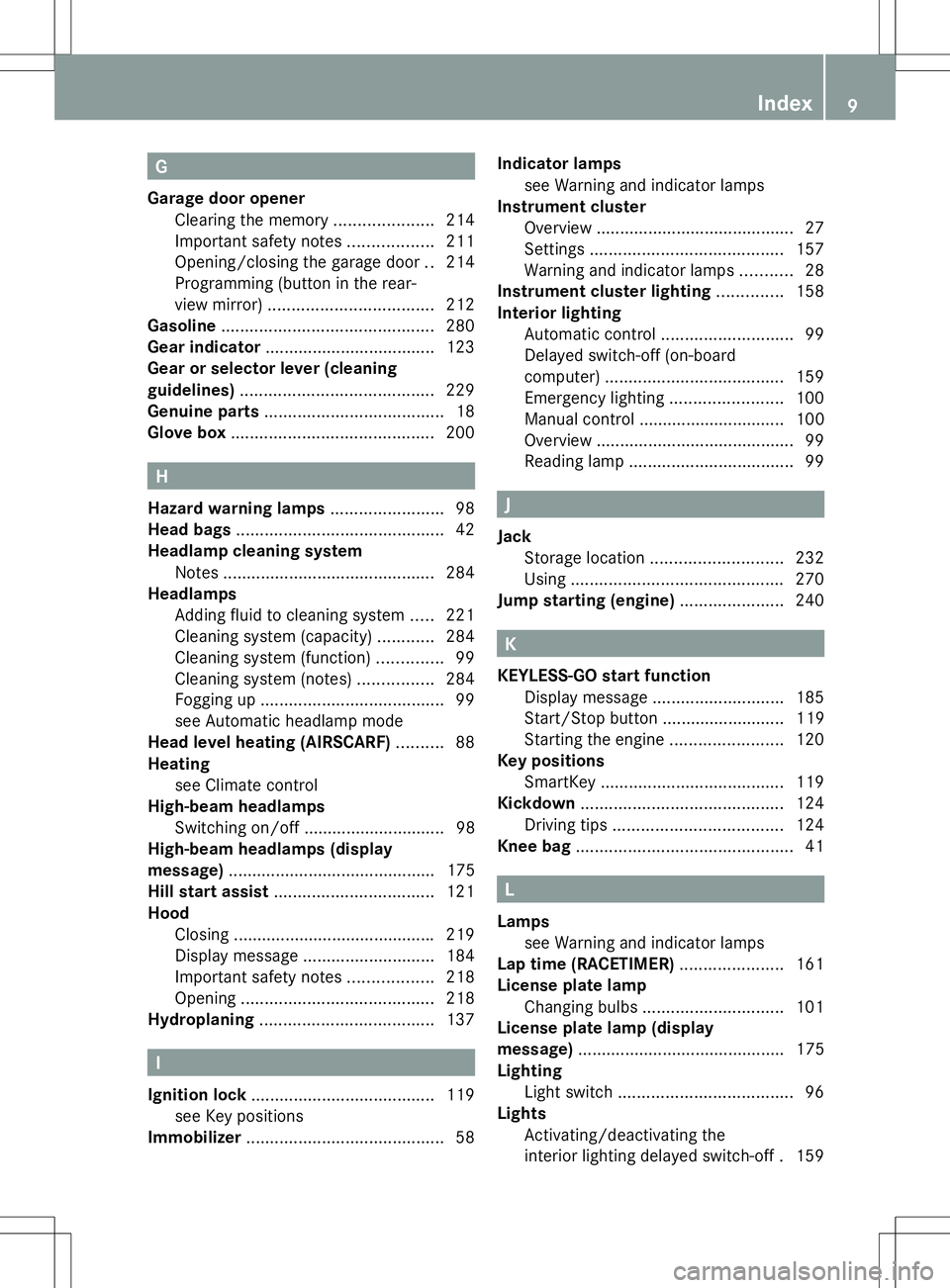 MERCEDES-BENZ SLS AMG COUPE 2014 User Guide G
Garage door opener Clearing the memory .....................214
Important safety notes ..................211
Opening/closing the garage door ..214
Programming (button in the rear-
view mirror) .....