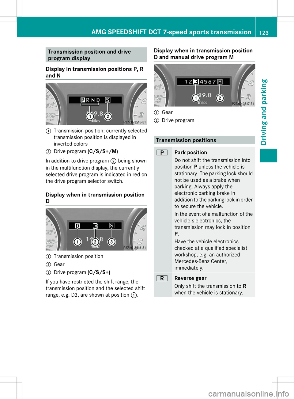 MERCEDES-BENZ SLS AMG COUPE 2014  Owners Manual Transmission position and drive
program display
Display in transmission positions P, R
and N :
Transmission position: currently selected
transmission position is displayed in
inverted colors
; Drive p