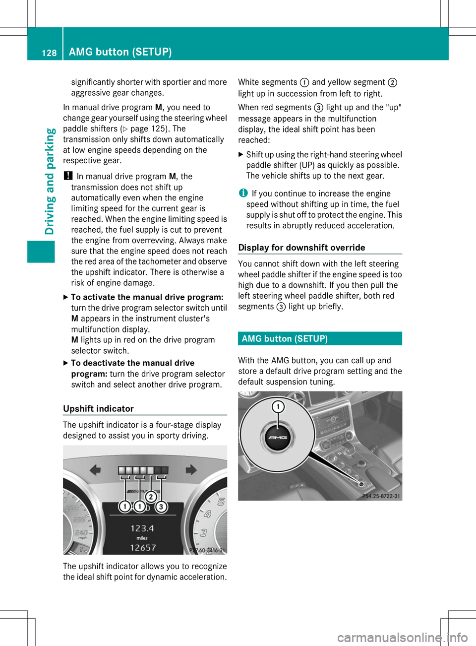 MERCEDES-BENZ SLS AMG COUPE 2014  Owners Manual significantly shorter with sportier and more
aggressive gear changes.
In manual drive program M, you need to
change gear yourself using the steering wheel
paddle shifters (Y page 125). The
transmissio