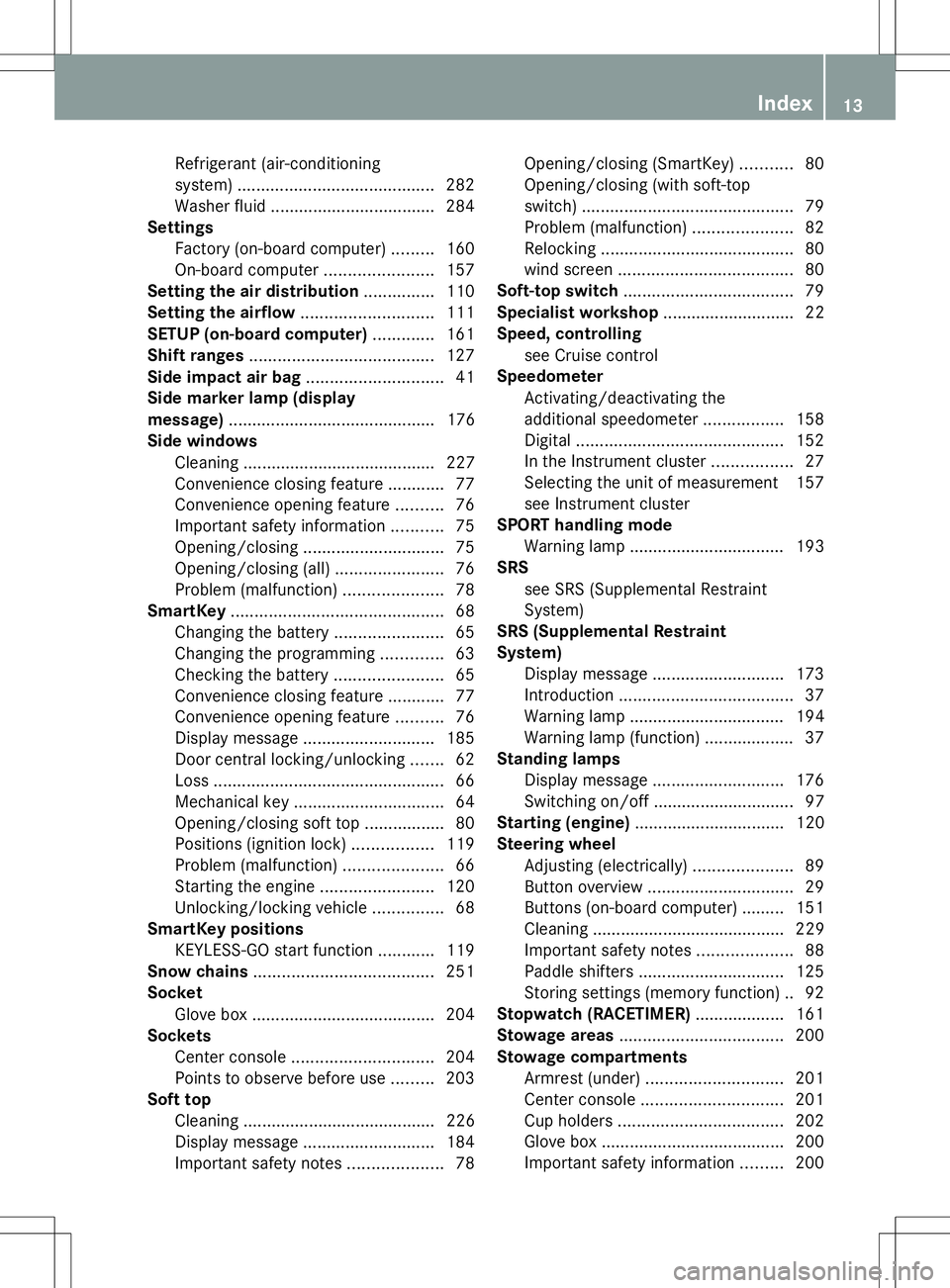 MERCEDES-BENZ SLS AMG COUPE 2014  Owners Manual Refrigerant (air-conditioning
system)
.......................................... 282
Washer fluid .................................. .284
Settings
Factory (on-board computer) .........160
On-board com