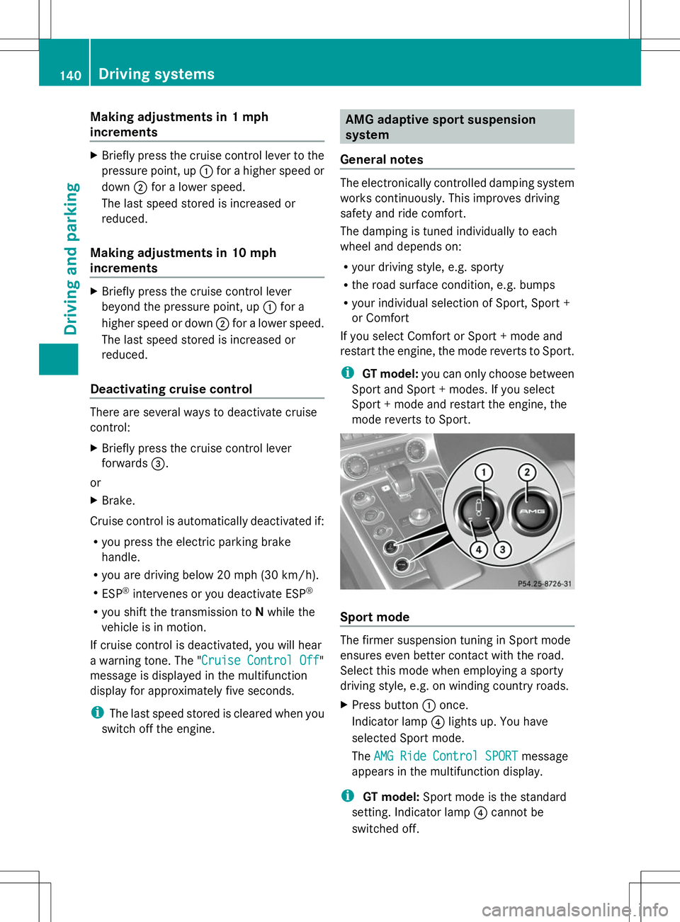 MERCEDES-BENZ SLS AMG COUPE 2014 Owners Manual Making adjustments in 1 mph
increments
X
Briefly press the cruise control lever to the
pressure point, up :for a higher speed or
down ;for a lower speed.
The last speed stored is increased or
reduced. MERCEDES-BENZ SLS AMG COUPE 2014 Owners Manual Making adjustments in 1 mph
increments
X
Briefly press the cruise control lever to the
pressure point, up :for a higher speed or
down ;for a lower speed.
The last speed stored is increased or
reduced.