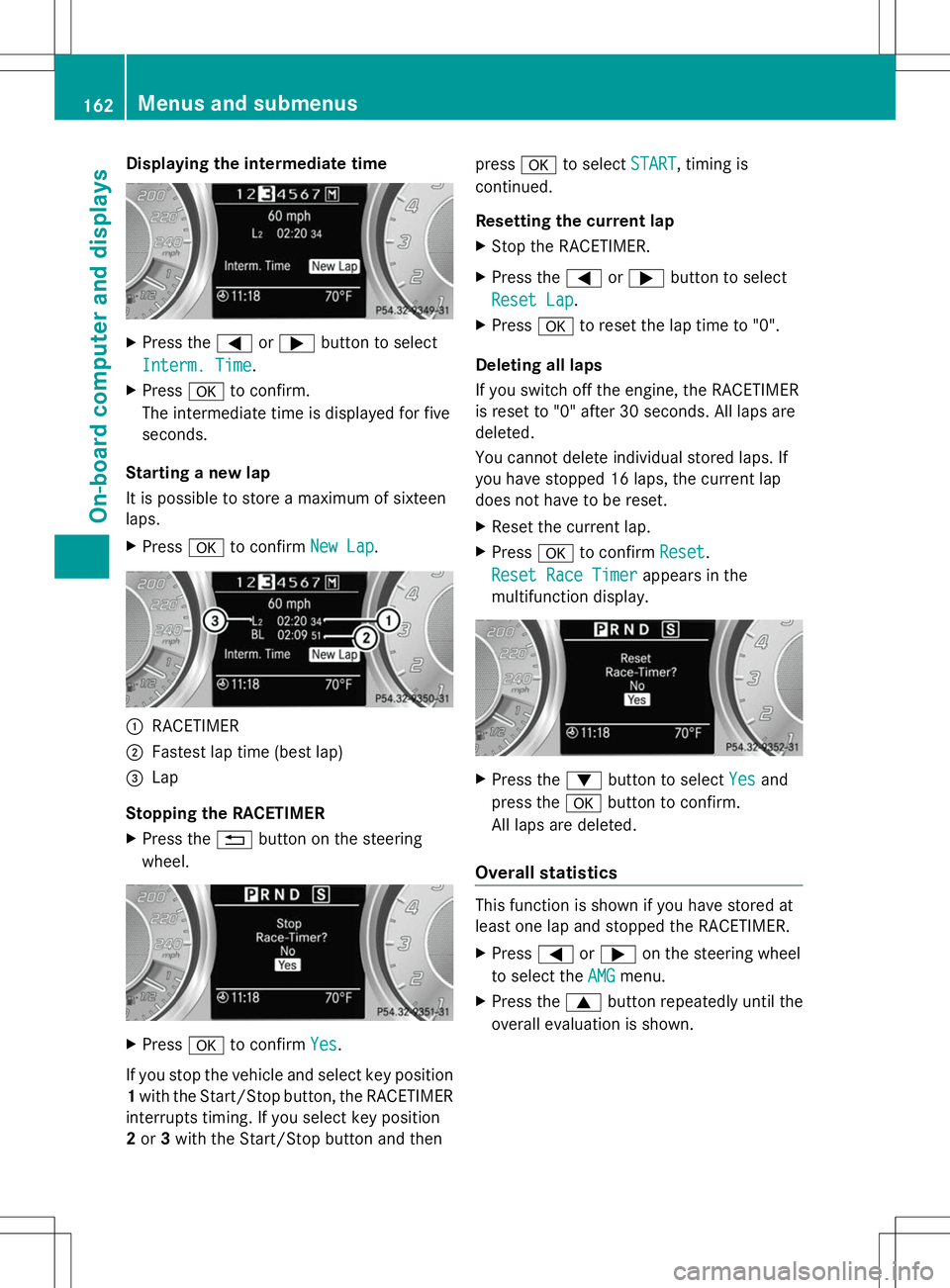 MERCEDES-BENZ SLS AMG COUPE 2014  Owners Manual Displaying the intermediate time
X
Press the =or; button to select
Interm. Time Interm. Time.
X Press ato confirm.
The intermediate time is displayed for five
seconds.
Starting a new lap
It is possibl