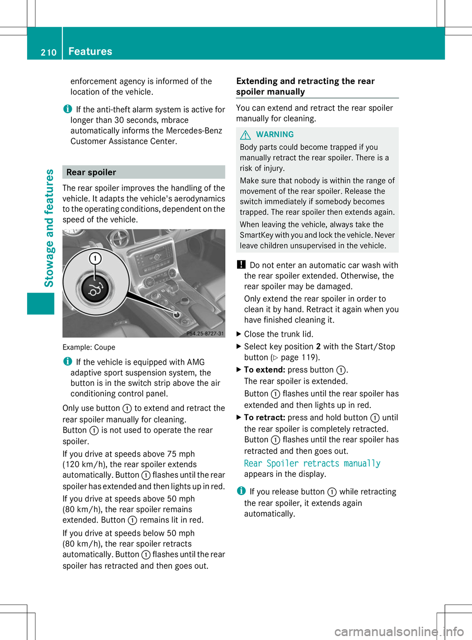 MERCEDES-BENZ SLS AMG COUPE 2014 Owners Manual enforcement agency is informed of the
location of the vehicle.
i If the anti-theft alarm system is active for
longer than 30 seconds, mbrace
automatically informs the Mercedes-Benz
Customer Assistance MERCEDES-BENZ SLS AMG COUPE 2014 Owners Manual enforcement agency is informed of the
location of the vehicle.
i If the anti-theft alarm system is active for
longer than 30 seconds, mbrace
automatically informs the Mercedes-Benz
Customer Assistance