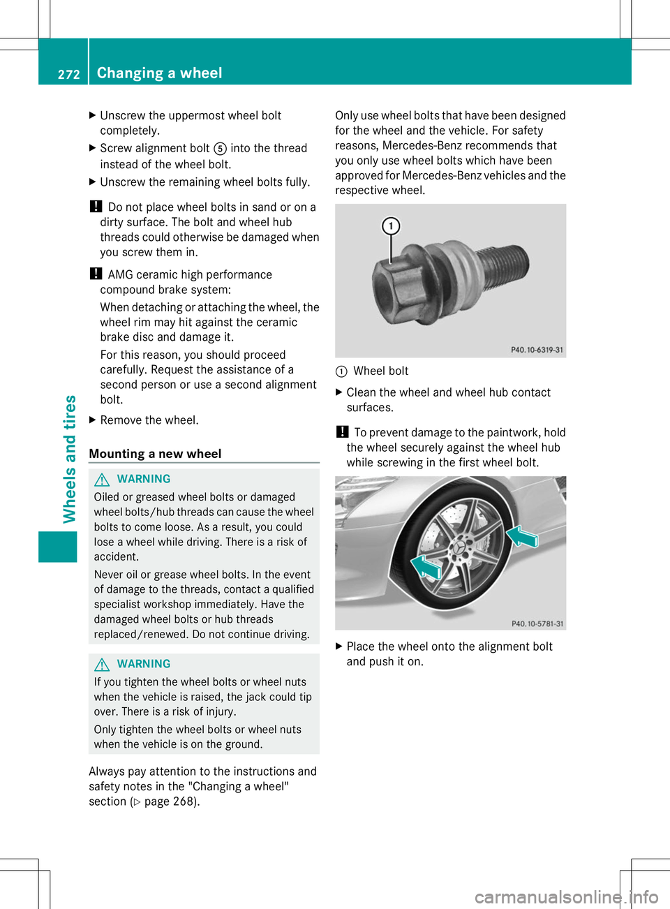 MERCEDES-BENZ SLS AMG COUPE 2014 Owners Manual X
Unscrew the uppermost wheel bolt
completely.
X Screw alignment bolt Ainto the thread
instead of the wheel bolt.
X Unscrew the remaining wheel bolts fully.
! Do not place wheel bolts in sand or on a
MERCEDES-BENZ SLS AMG COUPE 2014 Owners Manual X
Unscrew the uppermost wheel bolt
completely.
X Screw alignment bolt Ainto the thread
instead of the wheel bolt.
X Unscrew the remaining wheel bolts fully.
! Do not place wheel bolts in sand or on a