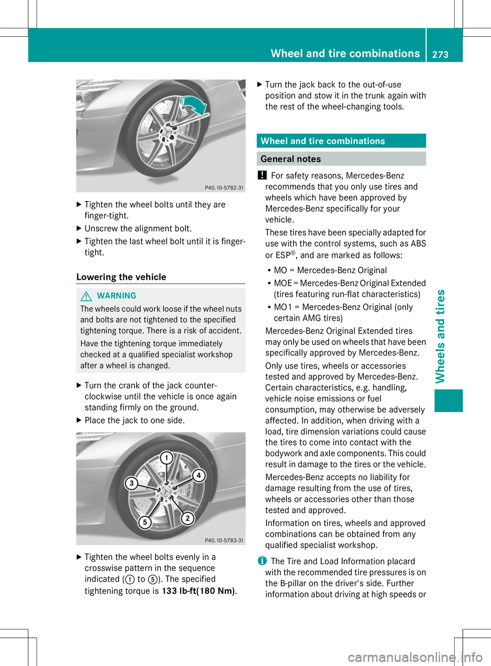 MERCEDES-BENZ SLS AMG COUPE 2014 Owners Manual X
Tighten the wheel bolts until they are
finger-tight.
X Unscrew the alignment bolt.
X Tighten the last wheel bolt until it is finger-
tight.
Lowering the vehicle G
WARNING
The wheels could work loose MERCEDES-BENZ SLS AMG COUPE 2014 Owners Manual X
Tighten the wheel bolts until they are
finger-tight.
X Unscrew the alignment bolt.
X Tighten the last wheel bolt until it is finger-
tight.
Lowering the vehicle G
WARNING
The wheels could work loose