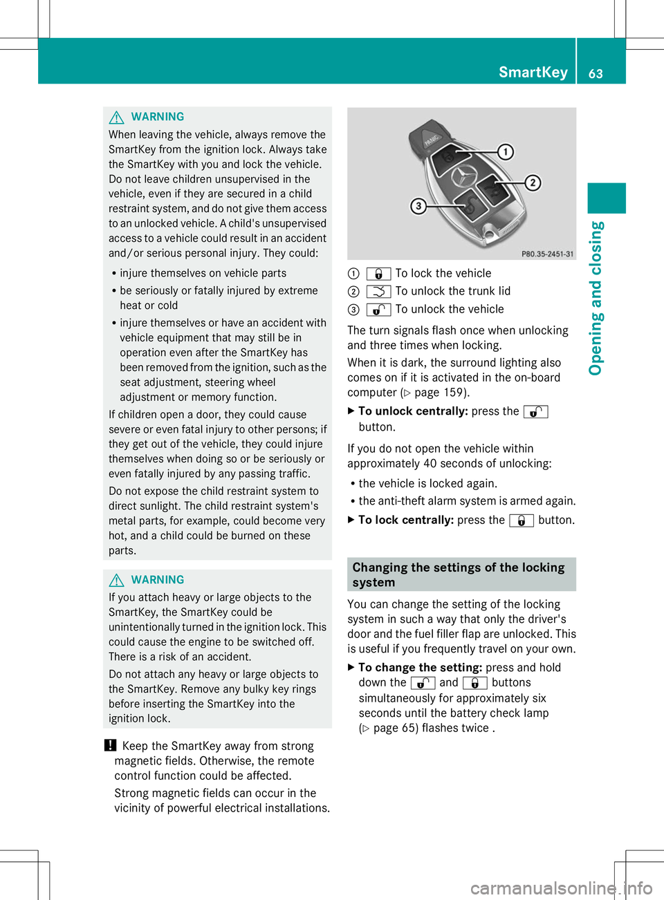 MERCEDES-BENZ SLS AMG COUPE 2014 Repair Manual G
WARNING
When leaving the vehicle, always remove the
SmartKey from the ignition lock. Always take
the SmartKey with you and lock the vehicle.
Do not leave children unsupervised in the
vehicle, even i MERCEDES-BENZ SLS AMG COUPE 2014 Repair Manual G
WARNING
When leaving the vehicle, always remove the
SmartKey from the ignition lock. Always take
the SmartKey with you and lock the vehicle.
Do not leave children unsupervised in the
vehicle, even i