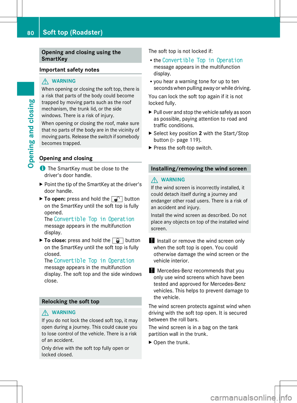 MERCEDES-BENZ SLS AMG COUPE 2014  Owners Manual Opening and closing using the
SmartKey
Important safety notes G
WARNING
When opening or closing the soft top, there is
a risk that parts of the body could become
trapped by moving parts such as the ro