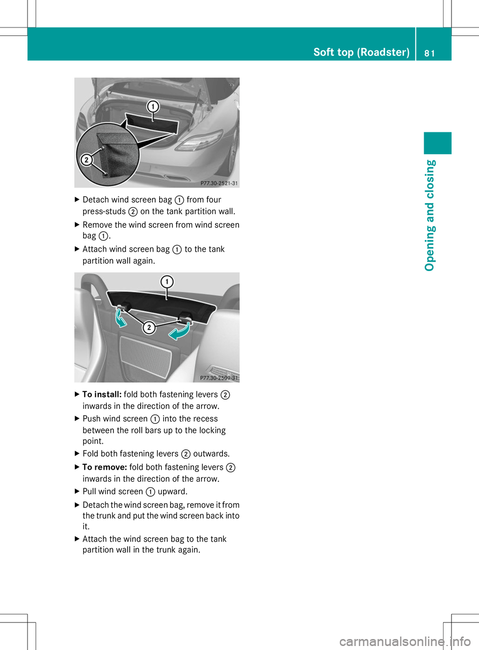 MERCEDES-BENZ SLS AMG COUPE 2014 Manual Online X
Detach wind screen bag :from four
press-studs ;on the tank partition wall.
X Remove the wind screen from wind screen
bag :.
X Attach wind screen bag :to the tank
partition wall again. X
To install: 