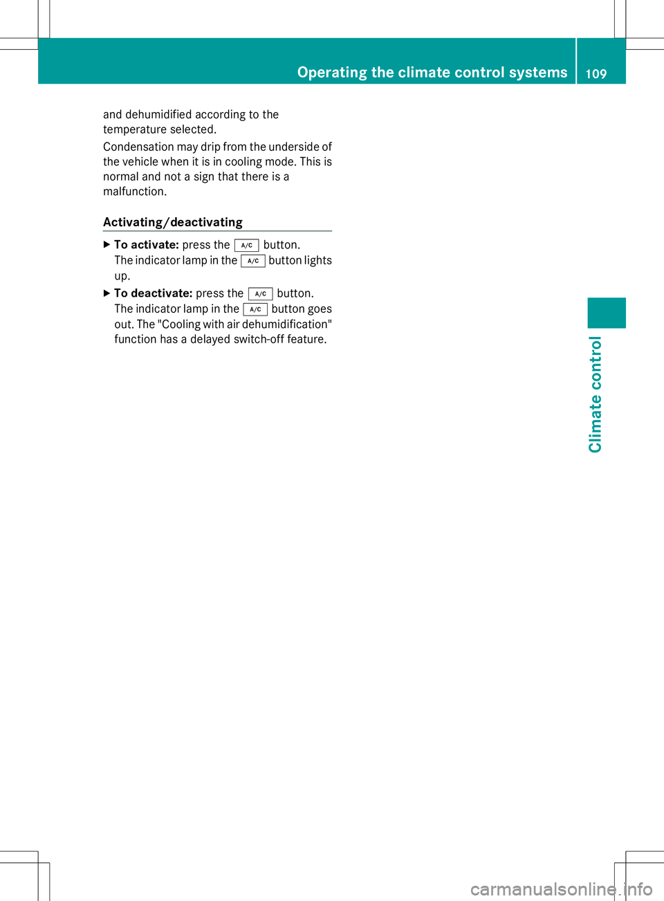 MERCEDES-BENZ SLS AMG ROADSTER 2014 Owners Manual and dehumidified according to the
temperature selected.
Condensation may drip from the underside of
the vehicle when it is in cooling mode. This is
normal and not a sign that there is a
malfunction.
A MERCEDES-BENZ SLS AMG ROADSTER 2014 Owners Manual and dehumidified according to the
temperature selected.
Condensation may drip from the underside of
the vehicle when it is in cooling mode. This is
normal and not a sign that there is a
malfunction.
A