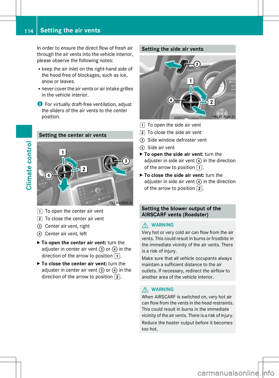 MERCEDES-BENZ SLS AMG ROADSTER 2014 Owners Manual In order to ensure the direct flow of fresh air
through the air vents into the vehicle interior,
please observe the following notes:
R keep the air inlet on the right-hand side of
the hood free of blo MERCEDES-BENZ SLS AMG ROADSTER 2014 Owners Manual In order to ensure the direct flow of fresh air
through the air vents into the vehicle interior,
please observe the following notes:
R keep the air inlet on the right-hand side of
the hood free of blo