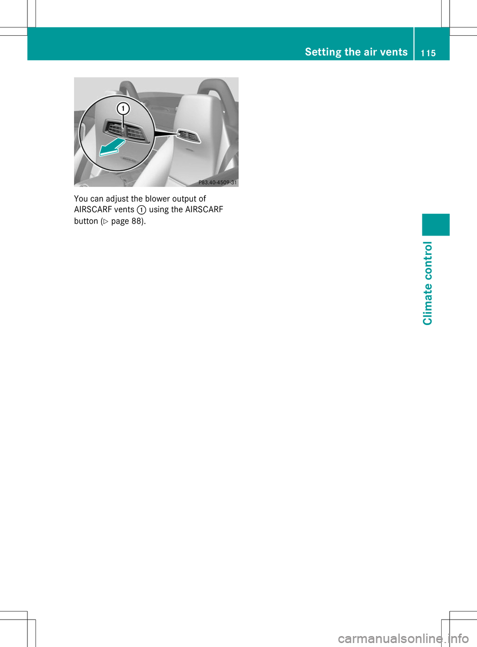 MERCEDES-BENZ SLS AMG ROADSTER 2014 Owners Manual You can adjust the blower output of
AIRSCARF vents :using the AIRSCARF
button (Y page 88). Setting the air vents
115Climate control Z MERCEDES-BENZ SLS AMG ROADSTER 2014 Owners Manual You can adjust the blower output of
AIRSCARF vents :using the AIRSCARF
button (Y page 88). Setting the air vents
115Climate control Z