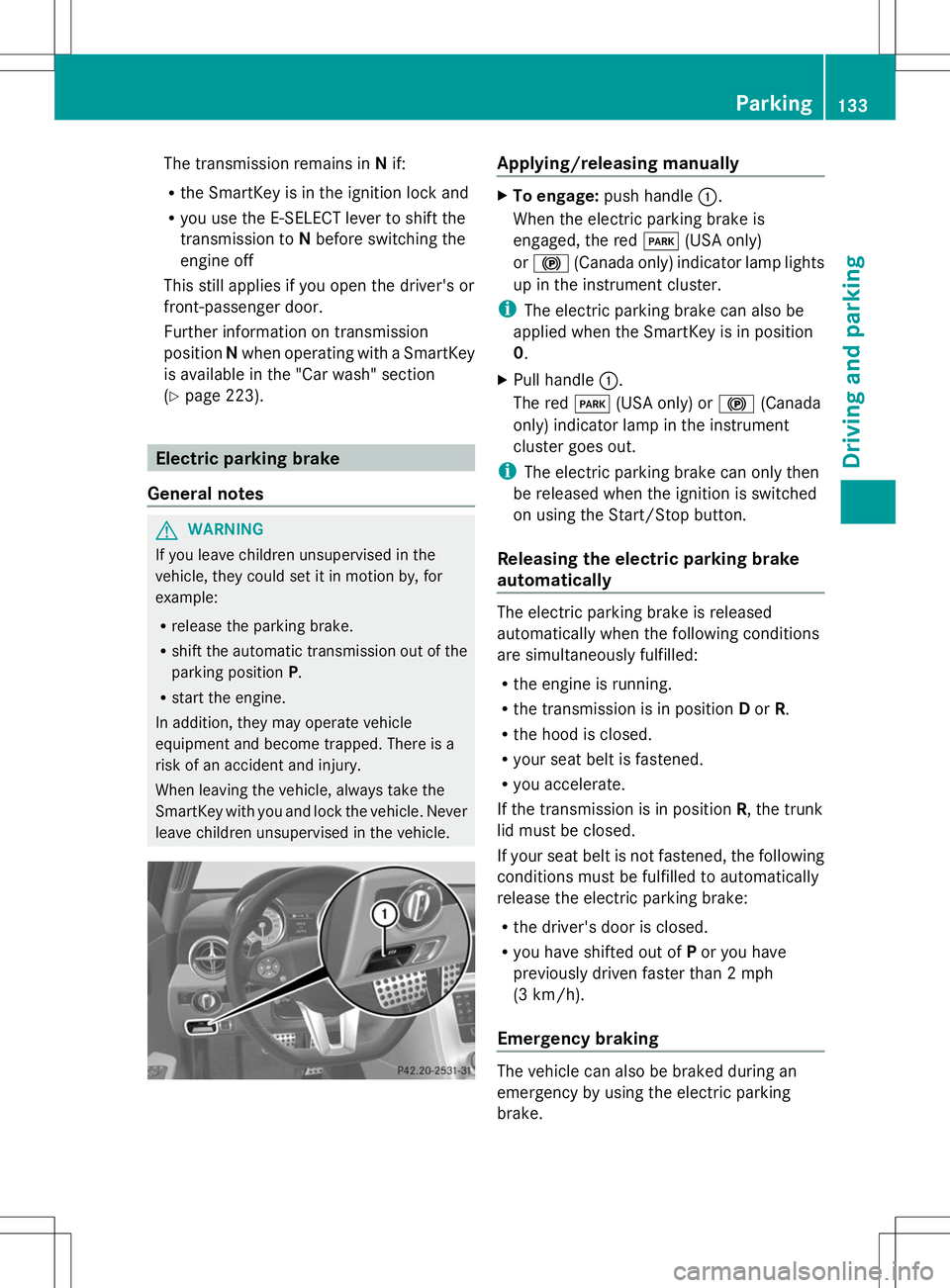 MERCEDES-BENZ SLS AMG ROADSTER 2014 Owners Manual The transmission remains in
Nif:
R the SmartKey is in the ignition lock and
R you use the E-SELECT lever to shift the
transmission to Nbefore switching the
engine off
This still applies if you open th MERCEDES-BENZ SLS AMG ROADSTER 2014 Owners Manual The transmission remains in
Nif:
R the SmartKey is in the ignition lock and
R you use the E-SELECT lever to shift the
transmission to Nbefore switching the
engine off
This still applies if you open th