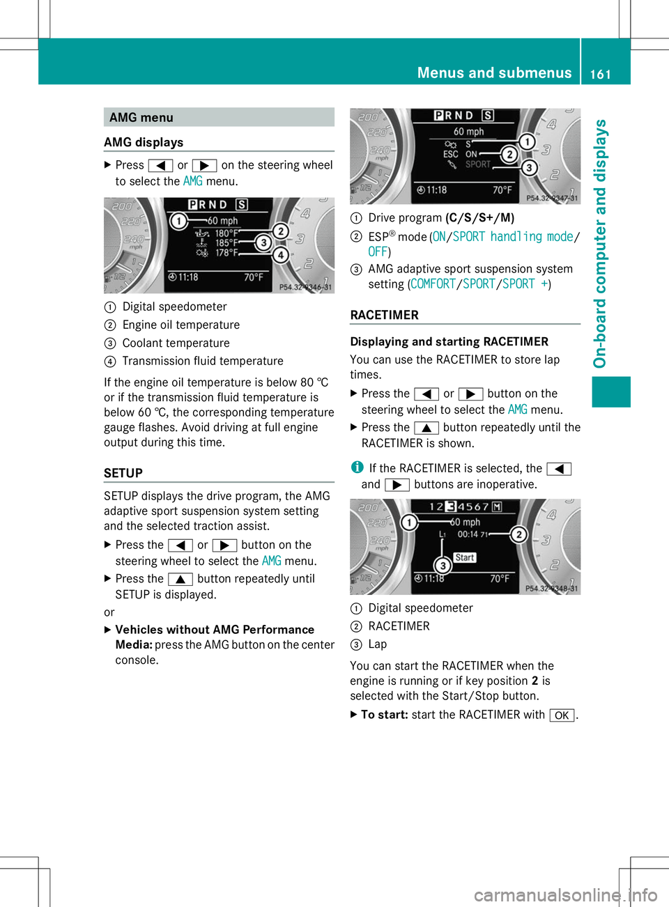 MERCEDES-BENZ SLS AMG ROADSTER 2014 Owners Manual AMG menu
AMG displays X
Press =or; on the steering wheel
to select the AMG
AMGmenu. :
Digital speedometer
; Engine oil temperature
= Coolant temperature
? Transmission fluid temperature
If the engine MERCEDES-BENZ SLS AMG ROADSTER 2014 Owners Manual AMG menu
AMG displays X
Press =or; on the steering wheel
to select the AMG
AMGmenu. :
Digital speedometer
; Engine oil temperature
= Coolant temperature
? Transmission fluid temperature
If the engine
