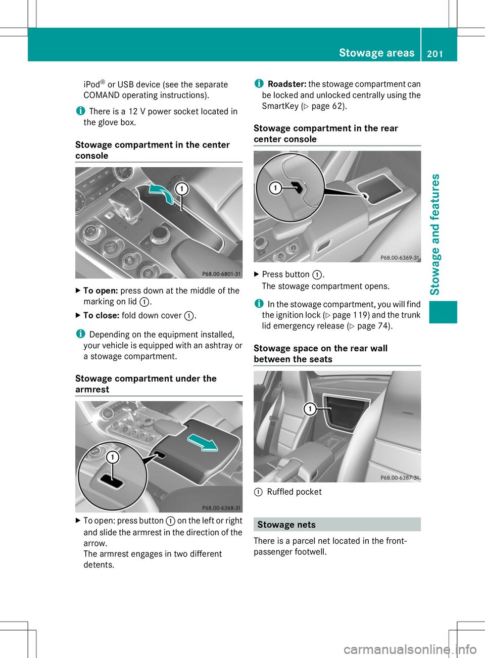 MERCEDES-BENZ SLS AMG ROADSTER 2014 Owners Manual iPod
®
or USB device (see the separate
COMAND operating instructions).
i There is a 12 V power socket located in
the glove box.
Stowage compartment in the center
console X
To open: press down at the MERCEDES-BENZ SLS AMG ROADSTER 2014 Owners Manual iPod
®
or USB device (see the separate
COMAND operating instructions).
i There is a 12 V power socket located in
the glove box.
Stowage compartment in the center
console X
To open: press down at the