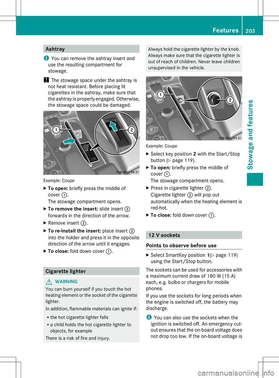 MERCEDES-BENZ SLS AMG ROADSTER 2014 Owners Manual Ashtray
i You can remove the ashtray insert and
use the resulting compartment for
stowage.
! The stowage space under the ashtray is
not heat resistant. Before placing lit
cigarettes in the ashtray, ma MERCEDES-BENZ SLS AMG ROADSTER 2014 Owners Manual Ashtray
i You can remove the ashtray insert and
use the resulting compartment for
stowage.
! The stowage space under the ashtray is
not heat resistant. Before placing lit
cigarettes in the ashtray, ma
