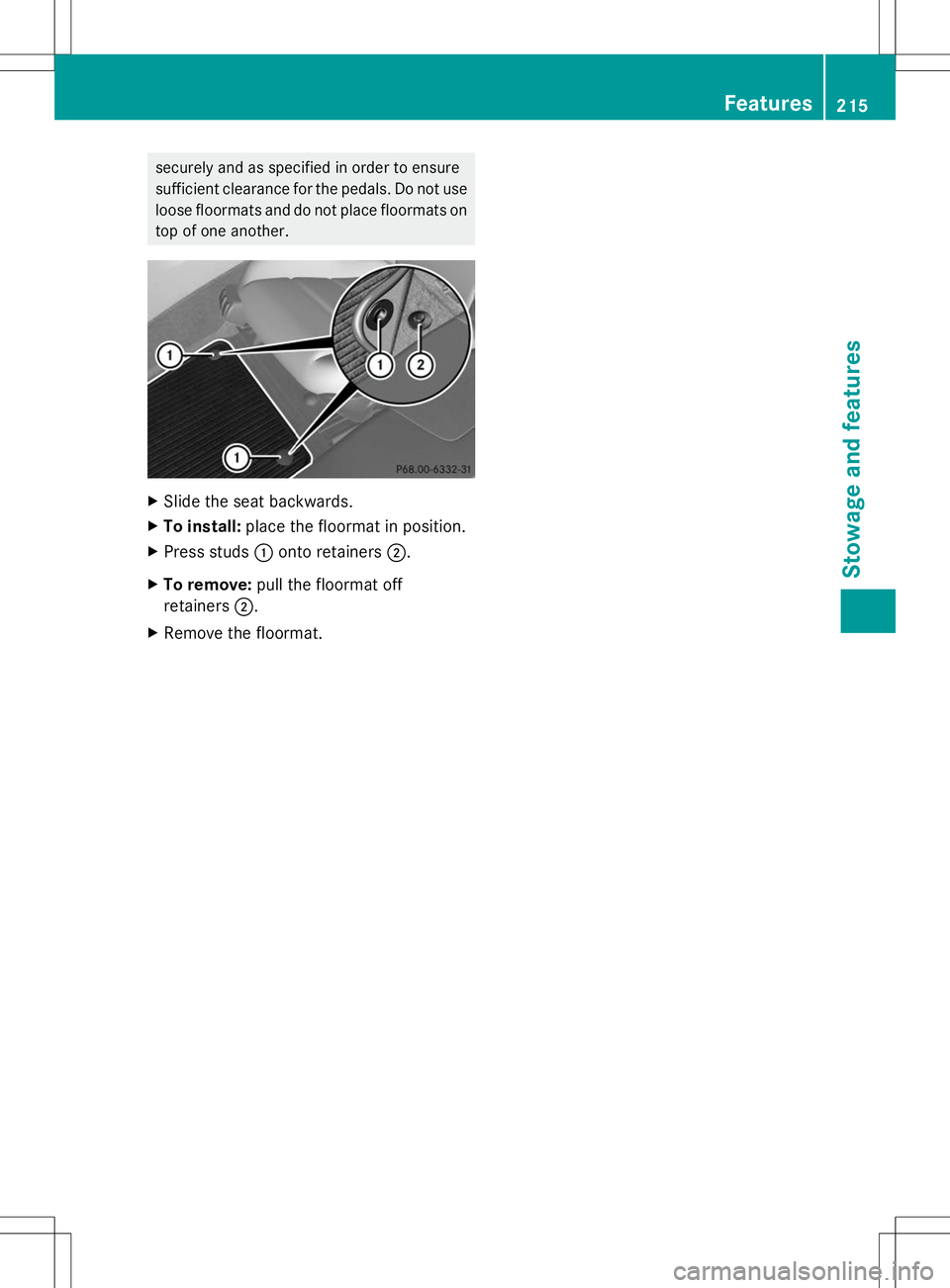 MERCEDES-BENZ SLS AMG ROADSTER 2014 Owners Manual securely and as specified in order to ensure
sufficient clearance for the pedals. Do not use
loose floormats and do not place floormats on
top of one another. X
Slide the seat backwards.
X To install: MERCEDES-BENZ SLS AMG ROADSTER 2014 Owners Manual securely and as specified in order to ensure
sufficient clearance for the pedals. Do not use
loose floormats and do not place floormats on
top of one another. X
Slide the seat backwards.
X To install: