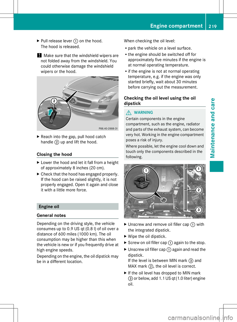 MERCEDES-BENZ SLS AMG ROADSTER 2014 Owners Manual X
Pull release lever :on the hood.
The hood is released.
! Make sure that the windshield wipers are
not folded away from the windshield. You
could otherwise damage the windshield
wipers or the hood. X MERCEDES-BENZ SLS AMG ROADSTER 2014 Owners Manual X
Pull release lever :on the hood.
The hood is released.
! Make sure that the windshield wipers are
not folded away from the windshield. You
could otherwise damage the windshield
wipers or the hood. X