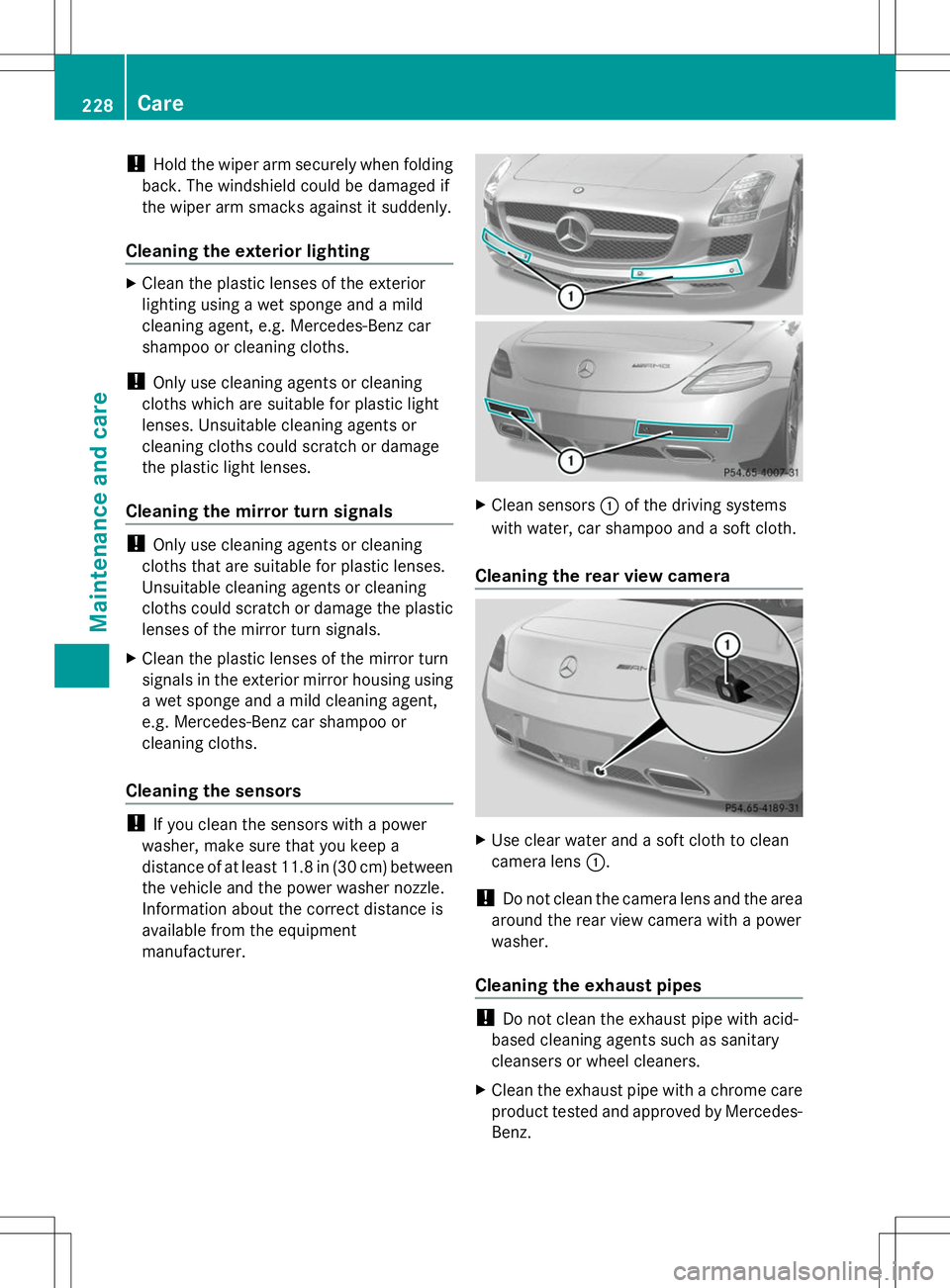 MERCEDES-BENZ SLS AMG ROADSTER 2014 Owners Manual !
Hold the wiper arm securely when folding
back. The windshield could be damaged if
the wiper arm smacks against it suddenly.
Cleaning the exterior lighting X
Clean the plastic lenses of the exterior
MERCEDES-BENZ SLS AMG ROADSTER 2014 Owners Manual !
Hold the wiper arm securely when folding
back. The windshield could be damaged if
the wiper arm smacks against it suddenly.
Cleaning the exterior lighting X
Clean the plastic lenses of the exterior
