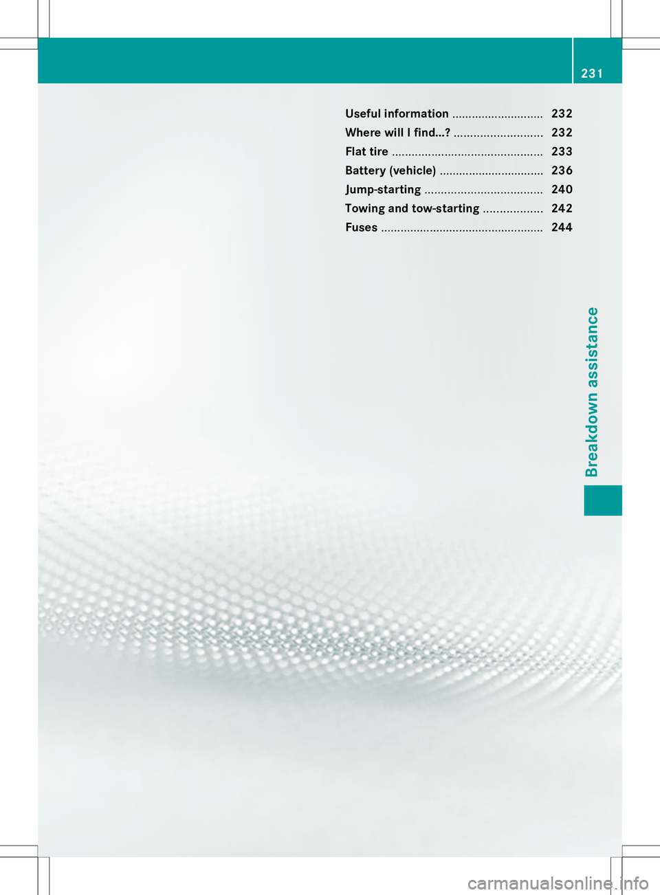 MERCEDES-BENZ SLS AMG ROADSTER 2014 Owners Manual Useful information
............................232
Where will I find...? ...........................232
Flat tire .............................................. 233
Battery (vehicle) ................. MERCEDES-BENZ SLS AMG ROADSTER 2014 Owners Manual Useful information
............................232
Where will I find...? ...........................232
Flat tire .............................................. 233
Battery (vehicle) .................